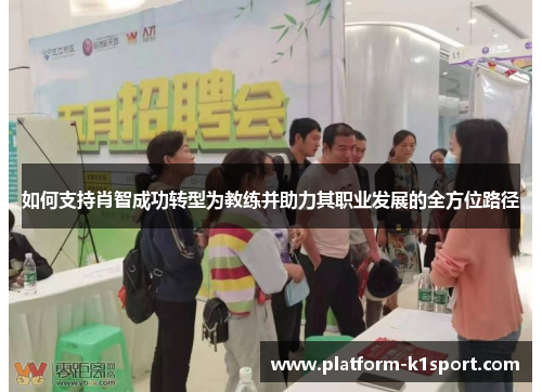 如何支持肖智成功转型为教练并助力其职业发展的全方位路径