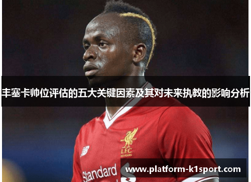 丰塞卡帅位评估的五大关键因素及其对未来执教的影响分析