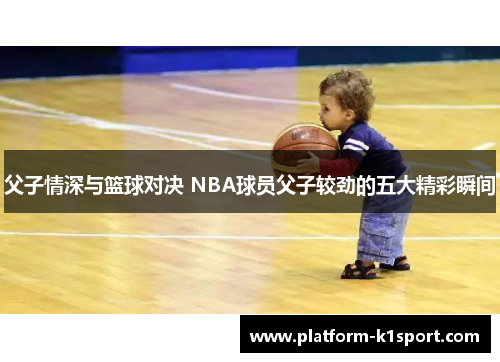 父子情深与篮球对决 NBA球员父子较劲的五大精彩瞬间