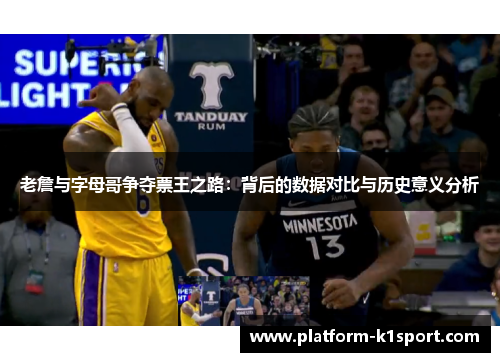 老詹与字母哥争夺票王之路：背后的数据对比与历史意义分析