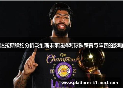 达拉斯续约分析戴维斯未来选择对球队薪资与阵容的影响