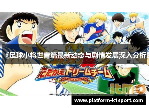 《足球小将世青篇最新动态与剧情发展深入分析》