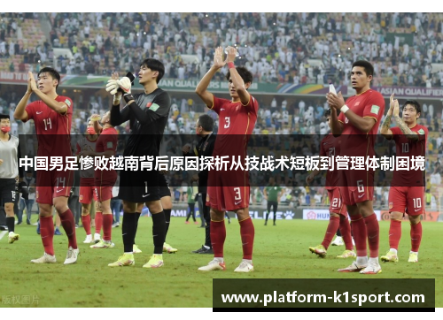中国男足惨败越南背后原因探析从技战术短板到管理体制困境